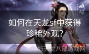如何在天龙sf中获得珍稀外观？