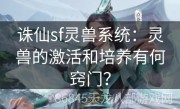 诛仙sf灵兽系统：灵兽的激活和培养有何窍门？