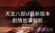 天龙八部sf最新版本剧情故事解析