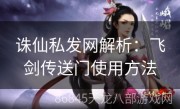 诛仙私发网解析：飞剑传送门使用方法