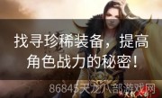 找寻珍稀装备，提高角色战力的秘密！