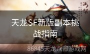 天龙SF新版副本挑战指南