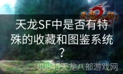 天龙SF中是否有特殊的收藏和图鉴系统？