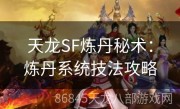 天龙SF炼丹秘术：炼丹系统技法攻略