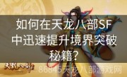 如何在天龙八部SF中迅速提升境界突破秘籍？