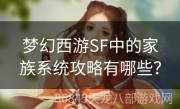 梦幻西游SF中的家族系统攻略有哪些？