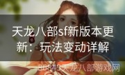 天龙八部sf新版本更新：玩法变动详解