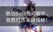 激战Boss技巧解析，致胜打击关键揭秘！