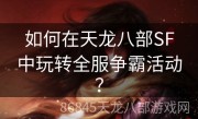 如何在天龙八部SF中玩转全服争霸活动？